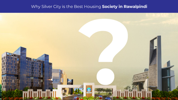 Why Silver City is the Best Housing Society in Rawalpindi