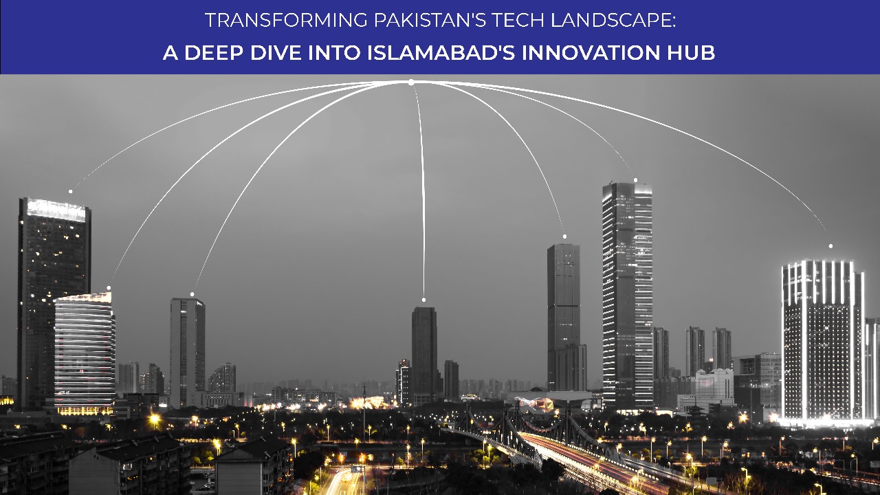 Transforming Pakistan’s Tech Landscape: A Deep Dive into Islamabad’s Innovation Hub