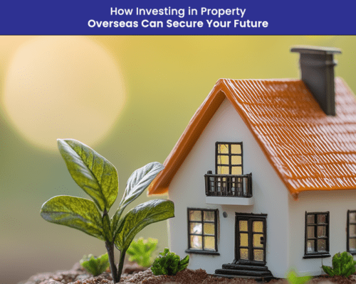 How Investing in Property Overseas Can Secure Your Future