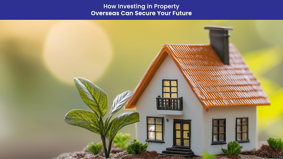 How Investing in Property Overseas Can Secure Your Future